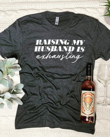 Raising My Husband Is Exhausting Tee