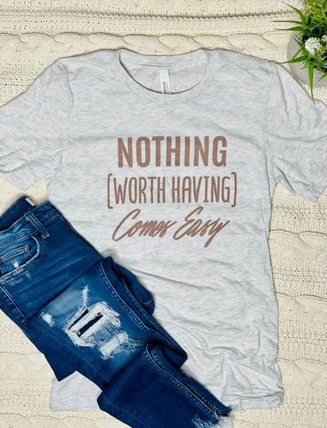 Nothing Worth Having Comes Easy Bella Tee