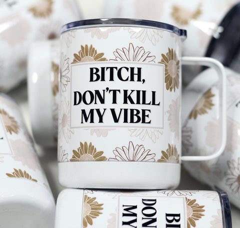 Bitch, Don’t Kill My Vibe Travel Mug